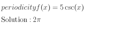 The periodicity of f(x)=5csc(x) is 2pi